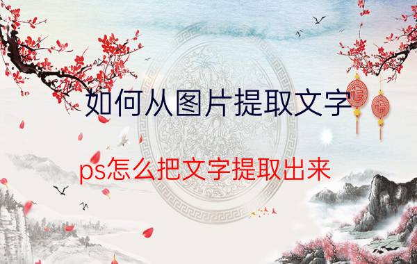 如何从图片提取文字 ps怎么把文字提取出来？